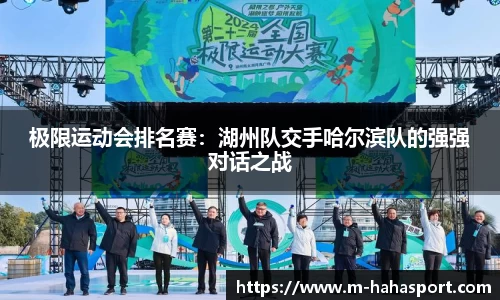 极限运动会排名赛：湖州队交手哈尔滨队的强强对话之战